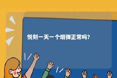 悦刻一天一个烟弹正常吗
？ 